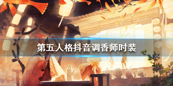 第五人格抖音调香师时装怎么获得-第五人格抖音调香师时装获取方法介绍攻略