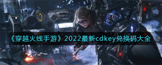 穿越火线手游2022最新cdkey兑换码是什么-穿越火线手游2022最新cdkey兑换码大全介绍攻略