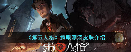 第五人格疯眼溯洄皮肤怎么样-第五人格疯眼溯洄皮肤介绍